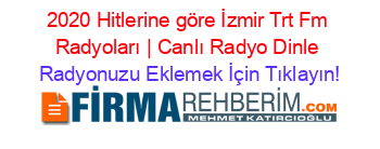 2020+Hitlerine+göre+İzmir+Trt+Fm+Radyoları+|+Canlı+Radyo+Dinle Radyonuzu+Eklemek+İçin+Tıklayın!